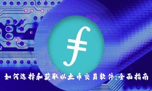 如何选择和获取以太币交易软件：全面指南