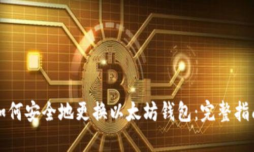 如何安全地更换以太坊钱包：完整指南