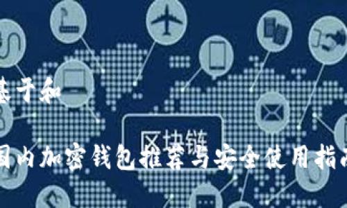 基于和

国内加密钱包推荐与安全使用指南