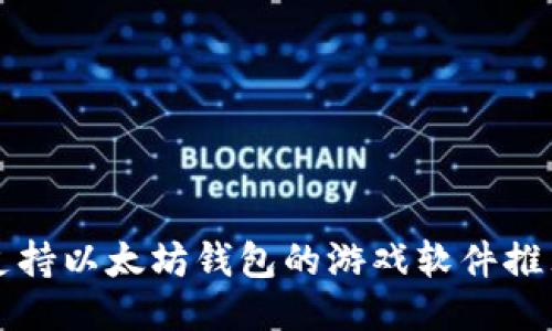 支持以太坊钱包的游戏软件推荐