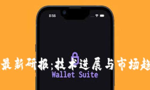 区块链最新研报：技术进展与市场趋势分析