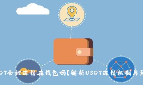USDT会被冻结在钱包吗？解析USDT冻结机制与影响