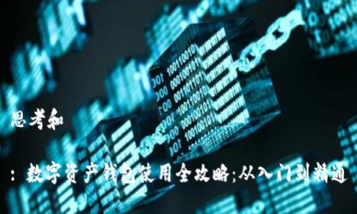 思考和

: 数字资产钱包使用全攻略：从入门到精通